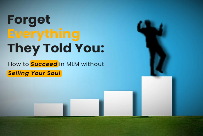 Forget Everything They Told You: How to Succeed in MLM Without Selling Your Soul