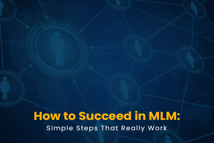 How to Succeed in MLM: Simple Steps That Really Work