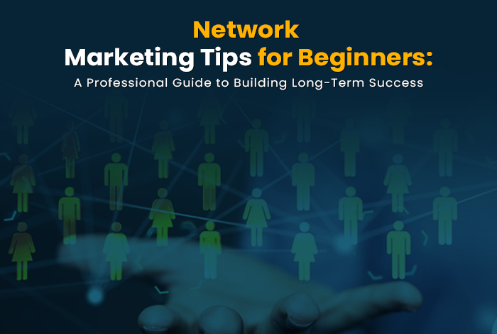 Network Marketing Tips for Beginners: A Professional Guide to Building Long-Term Success