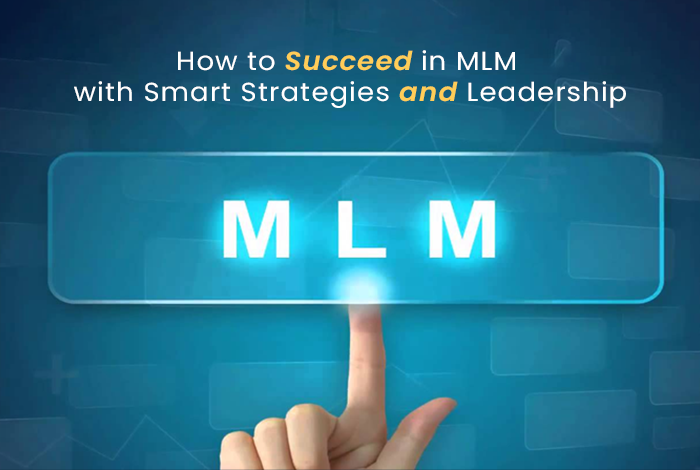 How to Succeed in MLM with Smart Strategies and Leadership